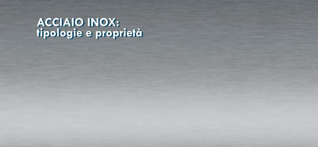 Acciaio inox: tipologie e proprietà